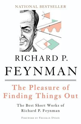 The Pleasure of Finding Things Out: The Best Short Works of Richard P. Feynman by Feynman, Richard P.