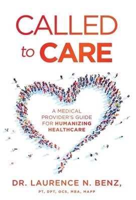 Called to Care: A Medical Provider's Guide for Humanizing Healthcare by Benz, Laurence N.