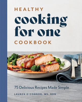 Healthy Cooking for One Cookbook: 75 Delicious Recipes Made Simple by O'Connor, Lauren