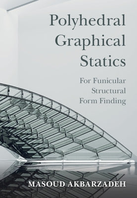 Polyhedral Graphical Statics by Akbarzadeh, Masoud