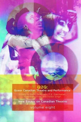 Queer Canadian Theatre and Performance: New Essays on Canadian Theatre, Volume 8 by Dickinson, Peter