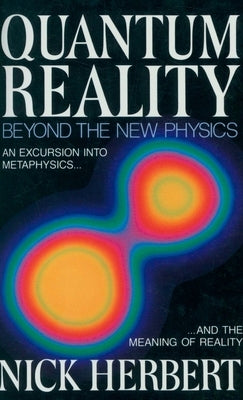 Quantum Reality: Beyond the New Physics by Herbert, Nick