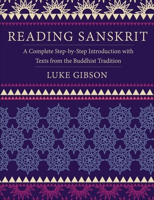 Reading Sanskrit: A Complete Step-By-Step Introduction with Texts from the Buddhist Tradition by Gibson, Luke