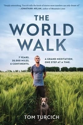 The World Walk: 7 Years. 28,000 Miles. 6 Continents. a Grand Meditation, One Step at a Time. by Turcich, Tom