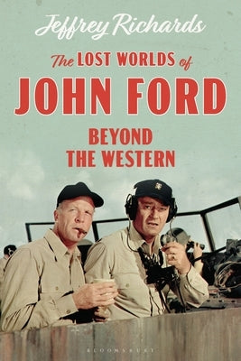 The Lost Worlds of John Ford: Beyond the Western by Richards, Jeffrey