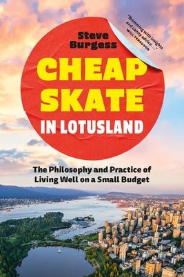 Cheapskate in Lotusland: The Philosophy and Practice of Living Well on a Small Budget by Burgess, Steve