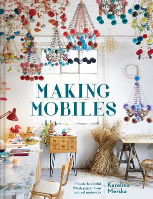 Making Mobiles: Create Beautiful Polish Pajaki from Natural Materials by Merska, Karolina