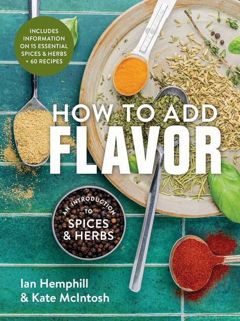How to Add Flavor: An Introduction to Spices and Herbs by Hemphill, Ian