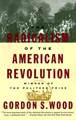 The Radicalism of the American Revolution: Pulitzer Prize Winner by Wood, Gordon S.