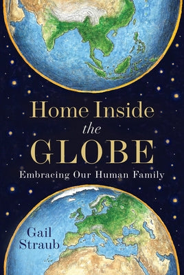 Home Inside the Globe: Embracing Our Human Family by Straub, Gail