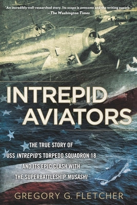 Intrepid Aviators: The American Flyers Who Sank Japan's Greatest Battleship by Fletcher, Gregory G.