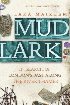 Mudlark: In Search of London's Past Along the River Thames by Maiklem, Lara