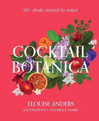 Cocktail Botanica: 60+ Drinks Inspired by Nature by Anders, Elouise