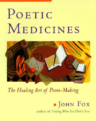 Poetic Medicine: The Healing Art of Poem-Making by Fox, John