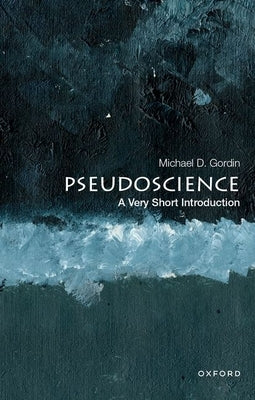 Pseudoscience: A Very Short Introduction by Gordin, Michael D.