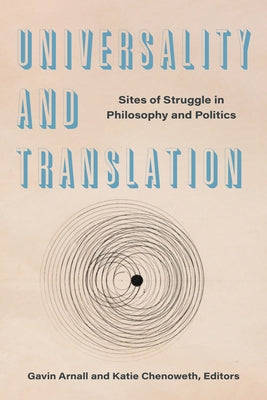 Universality and Translation: Sites of Struggle in Philosophy and Politics by Arnall, Gavin