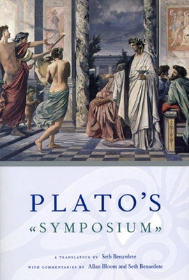 Plato's Symposium: A Translation by Seth Benardete with Commentaries by Allan Bloom and Seth Benardete by Plato