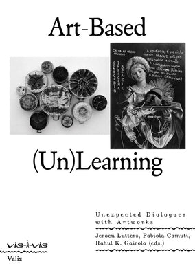 Art-Based (Un)Learning: Unexpected Dialogues with Artworks by Lutters, Jeroen