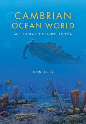 Cambrian Ocean World: Ancient Sea Life of North America by Foster, John