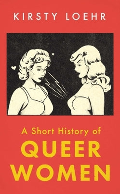 A Short History of Queer Women by Loehr, Kirsty