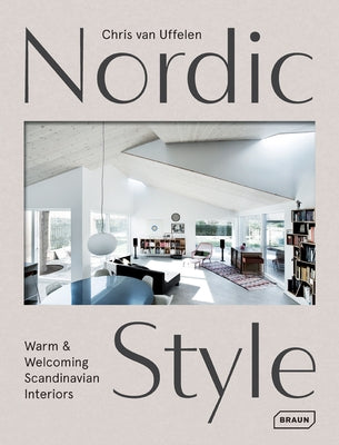 Nordic Style: Warm & Welcoming Scandinavian Interiors by Van Uffelen, Chris
