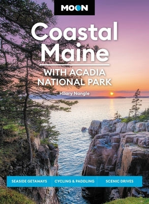 Moon Coastal Maine: With Acadia National Park: Seaside Getaways, Cycling & Paddling, Scenic Drives by Nangle, Hilary