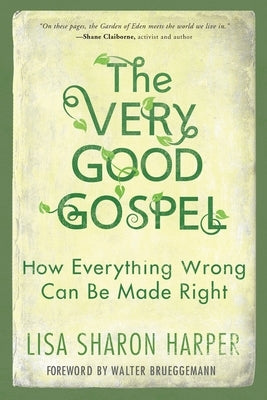The Very Good Gospel: How Everything Wrong Can Be Made Right by Harper, Lisa Sharon