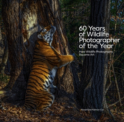 60 Years of Wildlife Photographer of the Year: How Wildlife Photography Became Art by Cox, Rosamund Kidman