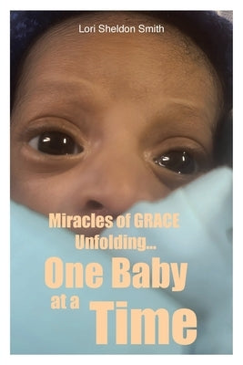 Miracles of GRACE Unfolding... One Baby at a Time by Smith, Lori Sheldon