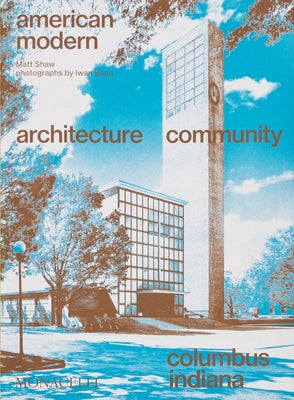 American Modern: Architecture; Community; Columbus, Indiana by Shaw, Matt