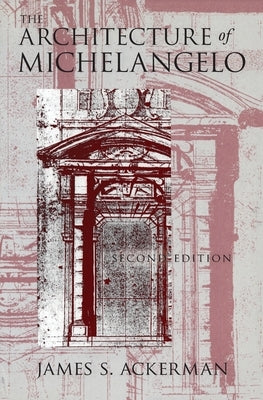 The Architecture of Michelangelo by Ackerman, James S.