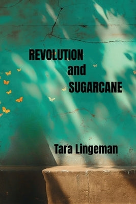 Revolution and Sugarcane by Lingeman, Tara