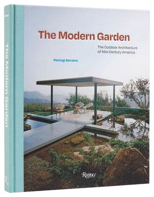 The Modern Garden: The Outdoor Architecture of Mid-Century America by Serraino, Pierluigi