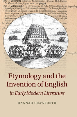 Etymology and the Invention of English in Early Modern Literature by Crawforth, Hannah