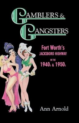 Gamblers & Gangsters: Fort Worth's Jacksboro Highway in the 1940s & 1950s by Arnold, Ann