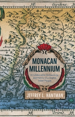 Monacan Millennium: A Collaborative Archaeology and History of a Virginia Indian People by Hantman, Jeffrey L.