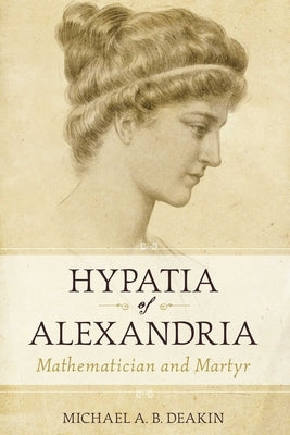 Hypatia of Alexandria: Mathematician and Martyr by Deakin, Michael