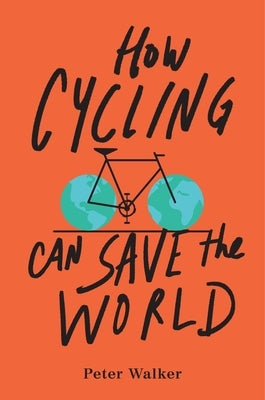 How Cycling Can Save the World by Walker, Peter