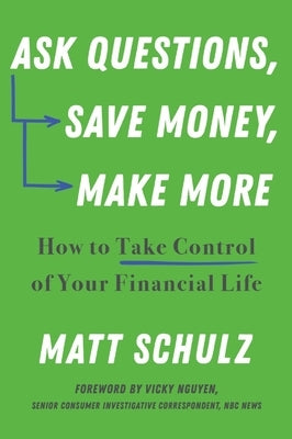 Ask Questions, Save Money, Make More: How to Take Control of Your Financial Life by Schulz, Matt