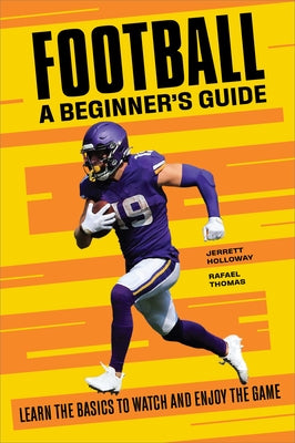 Football: A Beginner's Guide: Learn the Basics to Watch and Enjoy the Game by Holloway, Jerrett