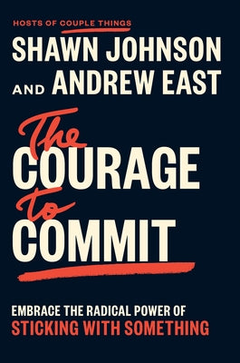 The Courage to Commit: Embrace the Radical Power of Sticking with Something by Johnson, Shawn