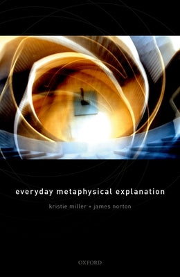 Everyday Metaphysical Explanation by Miller, Kristie