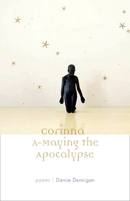 Corinna A-Maying the Apocalypse: Poems by Dennigan, Darcie