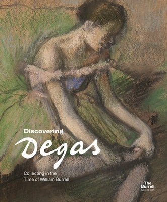 Discovering Degas: Collecting in the Time of William Burrell by Stephenson-Sit, Pippa