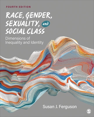 Race, Gender, Sexuality, and Social Class: Dimensions of Inequality and Identity by Ferguson, Susan J.