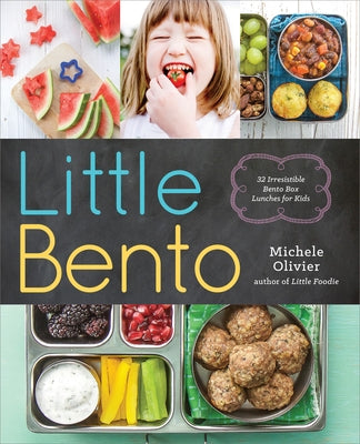 Little Bento: 32 Irresistible Bento Box Lunches for Kids by Olivier, Michele