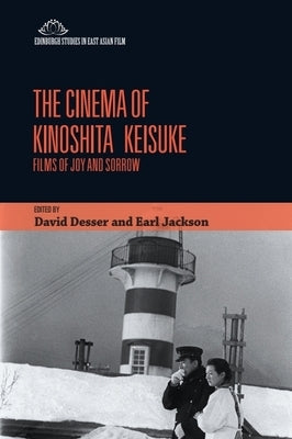 The Cinema of Kinoshita Keisuke: Films of Joy and Sorrow by Desser, David