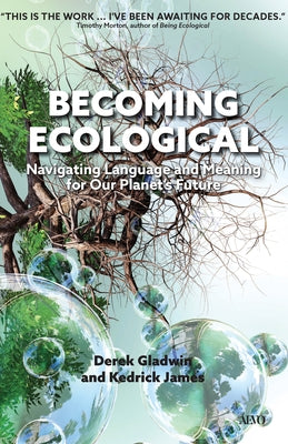 Becoming Ecological: Navigating Language and Meaning for Our Planet's Future by Gladwin, Derek