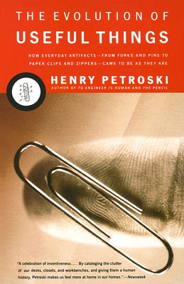 The Evolution of Useful Things: How Everyday Artifacts-From Forks and Pins to Paper Clips and Zippers-Came to Be as They Are. by Petroski, Henry