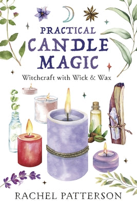 Practical Candle Magic: Witchcraft with Wick & Wax by Patterson, Rachel